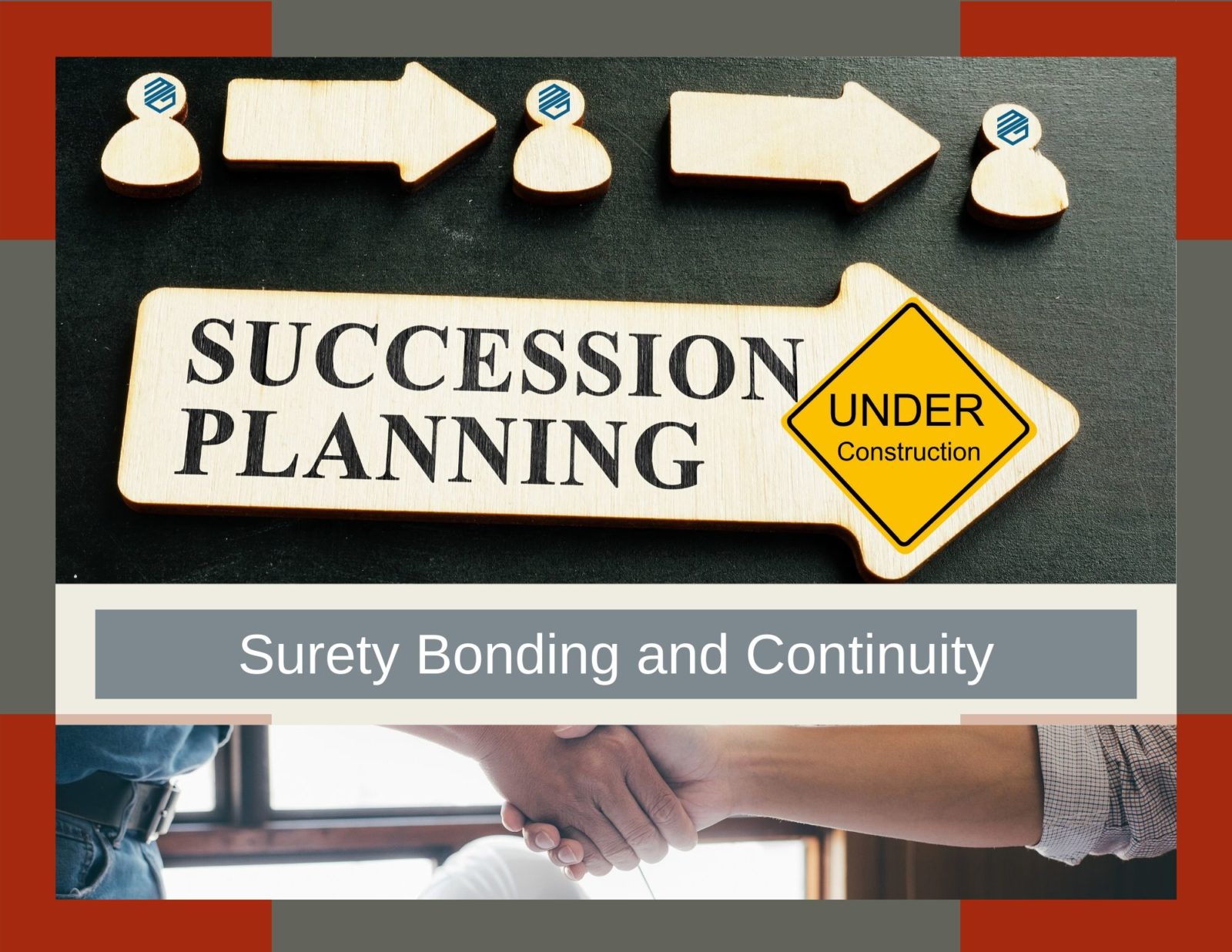 Surety Bonding, Continuity and Succession Planning - Picture of an arrow that says, "succession planning". At the end is an "under construction " sign. Below is a picture of two contractors shaking hands. The words, "Surety Bonding and Continuity" in a tex box. Red and gray border