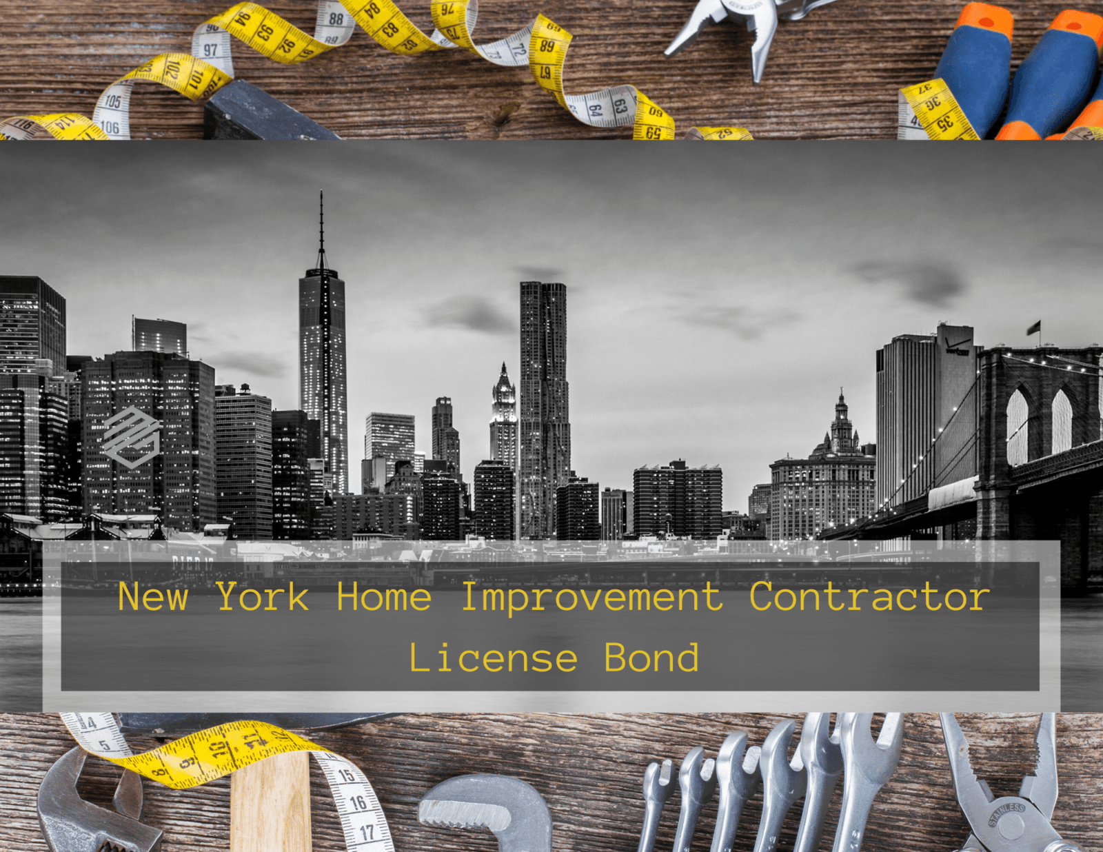 New York Home Improvement Contractor License Bonds - New York Skyline in black and white with handyman tools bordering the top and bottom in color. Words New York Home Improvement Contractor License Bond in Yellow
