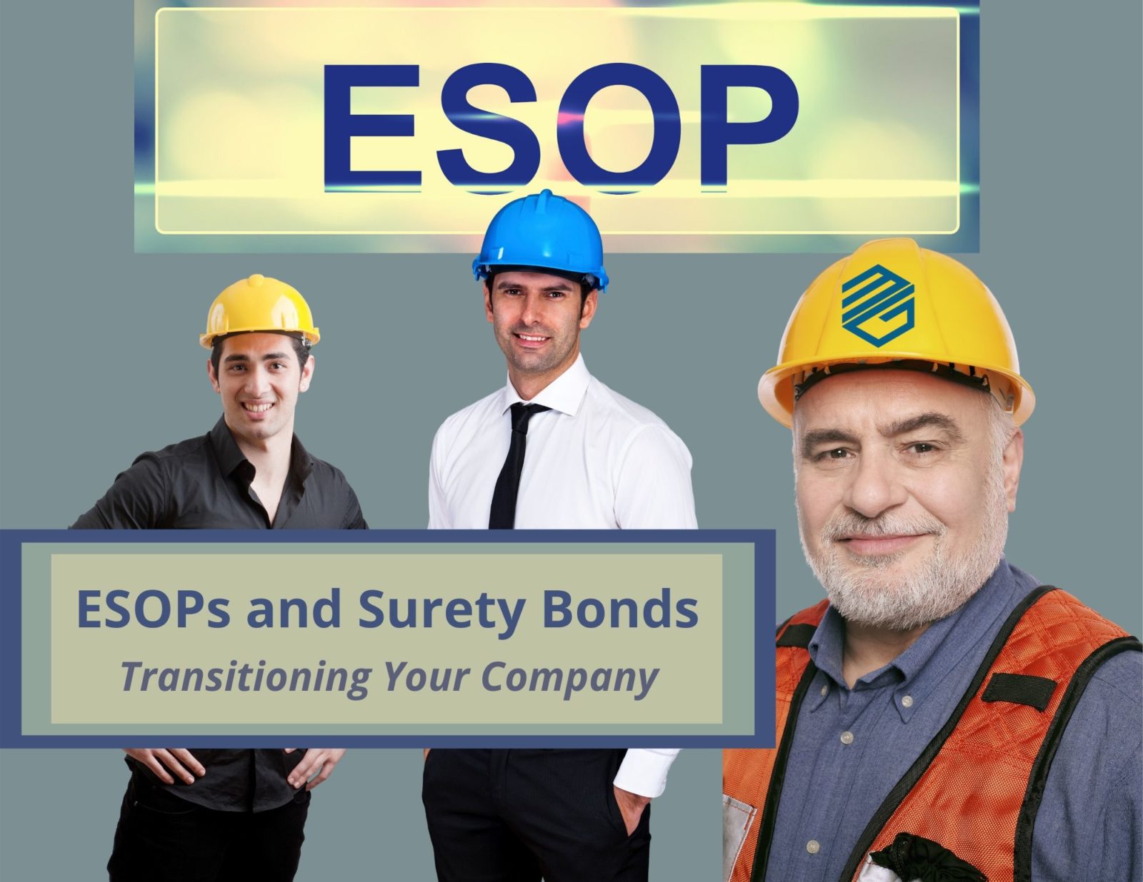 ESOPs and Surety Bonds - A picture of three contractors. One older and two younger. A large sign up top says ESOP. A text box says" ESOPs and Surety Bonds". A smaller texts says, "Transitioning Your Company"