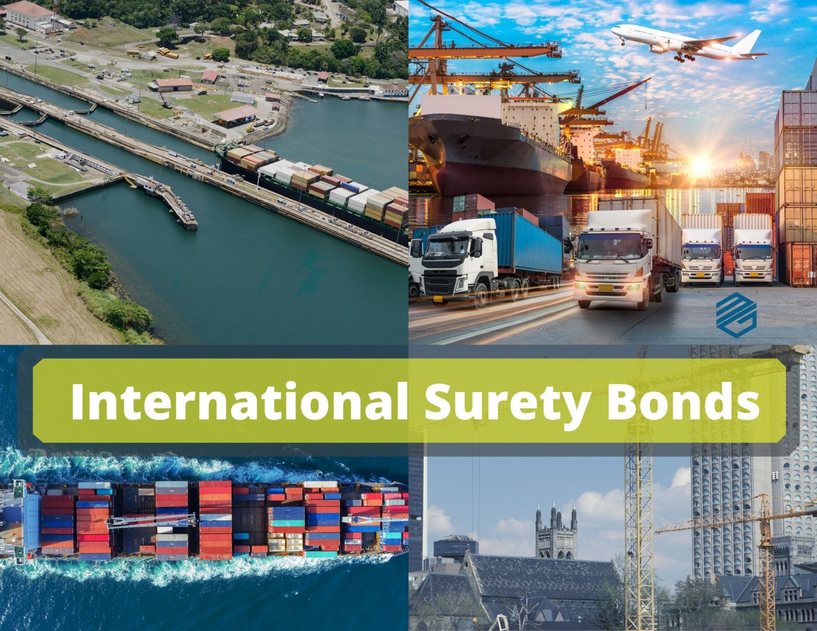 International Surety Bonds - Four pictures. One of a shipyard and trucks, one of a cargo ship in the ocean, one of a construction crane and one of the Panama Canal. International Surety Bonds in gray white and yellow.