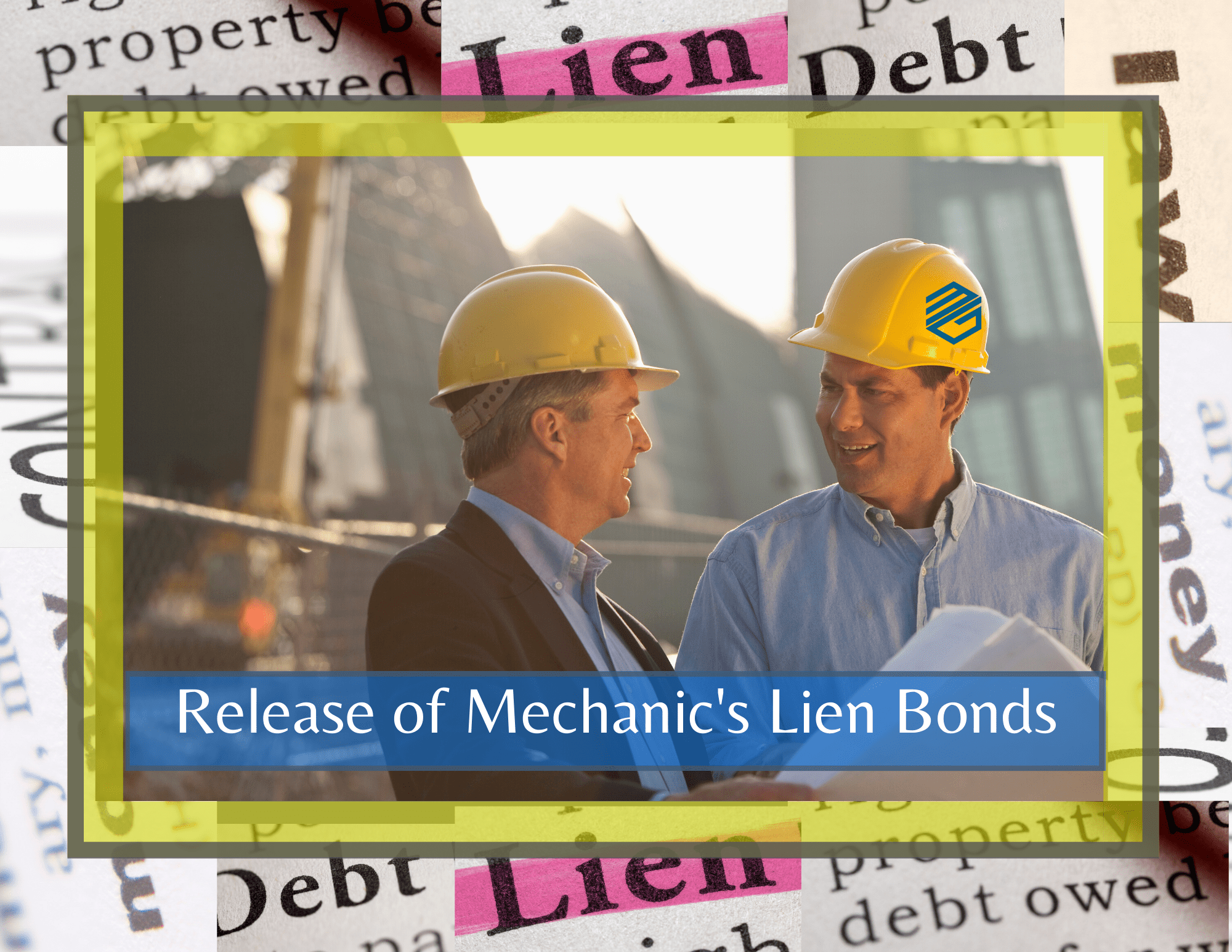 Release of Mechanic's Lien Bonds. This is a picture of two men in hardhats. The background is clippings of "lien", "property", "debt", "law". It has a bright yellow frame aroud the picture.