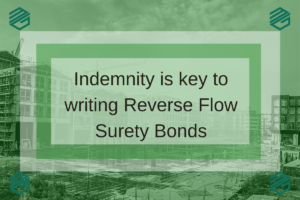 Reverse Flow Surety Bond Indemnity. This is construction site covered in green and white with the words, "Indemnity is key to writing reverse flow surety bonds"